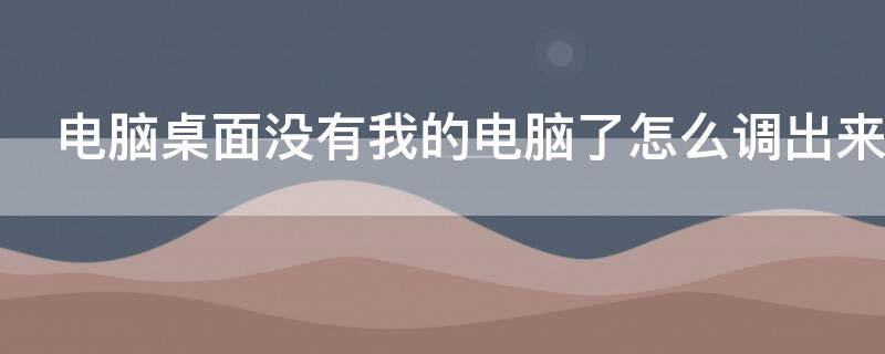 电脑桌面没有我的电脑了怎么调出来（我的电脑没有桌面了咋整）