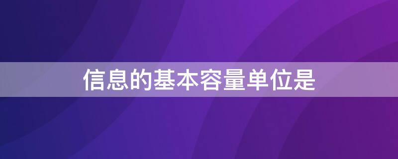 信息的基本容量单位是（信息容量是指）