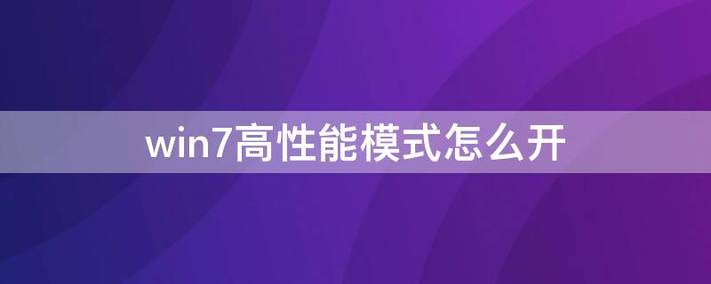 win7高性能模式怎么开（win7电脑高性能模式怎么开）