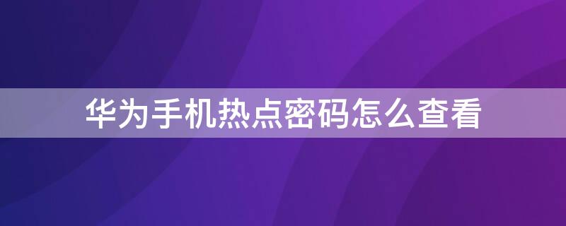 华为手机热点密码怎么查看（华为手机热点密码怎么查看nova4）