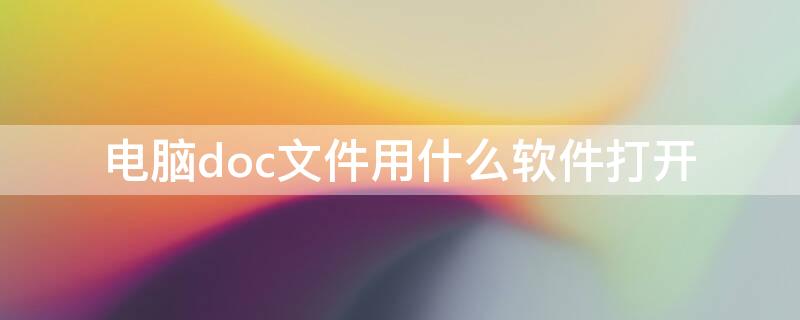 电脑doc文件用什么软件打开（doc文件电脑怎么打开）