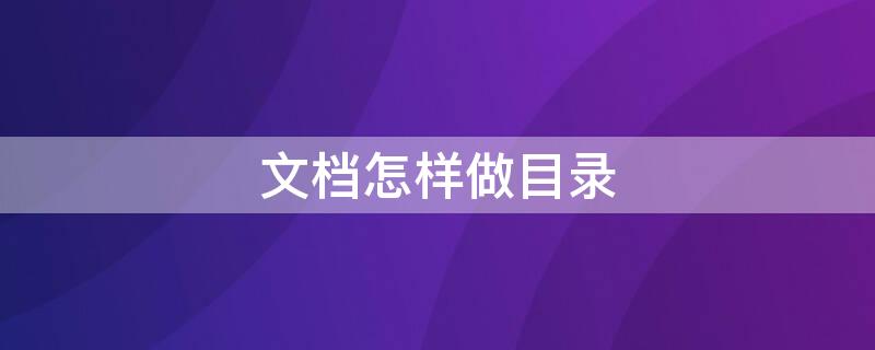 文档怎样做目录（word文档怎样做目录）