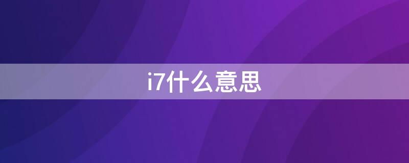 i7什么意思 电脑的i5和i7什么意思