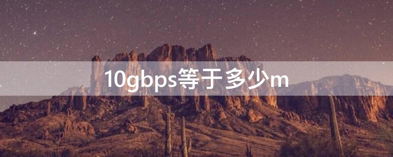 10gbps等于多少m 10Gbps是什么意思