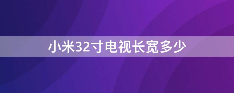 小米32寸电视长宽多少 小米电视32寸电视长宽多少