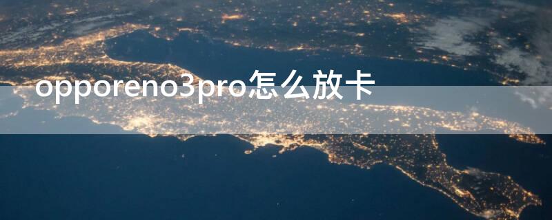 opporeno3pro怎么放卡 opporeno3怎么放手机卡