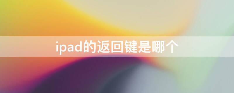 ipad的返回键是哪个 ipad 返回键