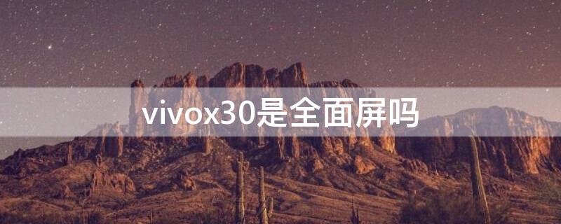 vivox30是全面屏吗（vivox30是不是曲面屏）