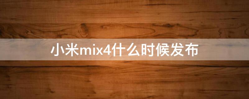 小米mix4什么时候发布（小米mix4什么时候发布会）