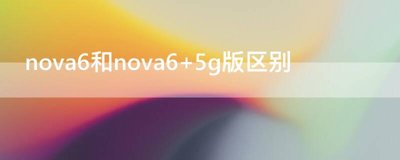 nova6和nova6（nova6和nova65g用的钢化膜型号是一样的吗）