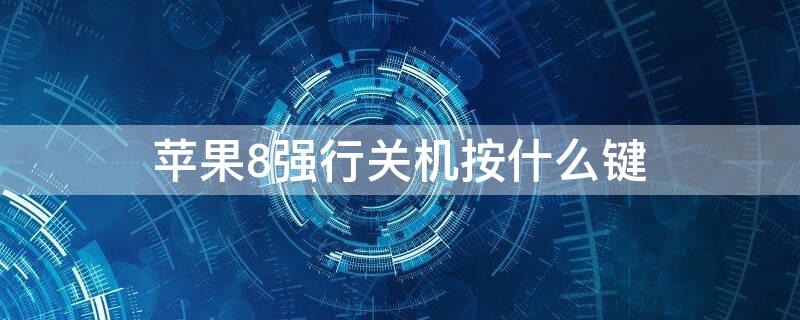 iPhone8强行关机按什么键（iphone8强制关机是哪个键）
