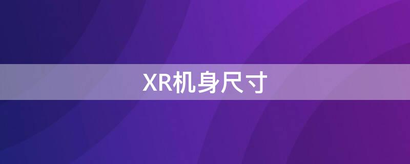 XR机身尺寸（xr机身多少厘米）