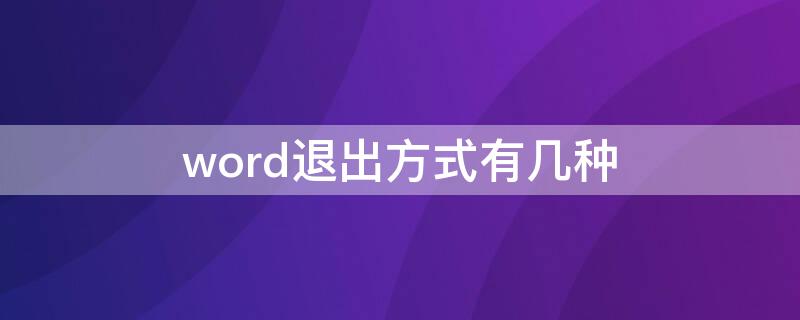 word退出方式有几种（退出word可采用多种方式）