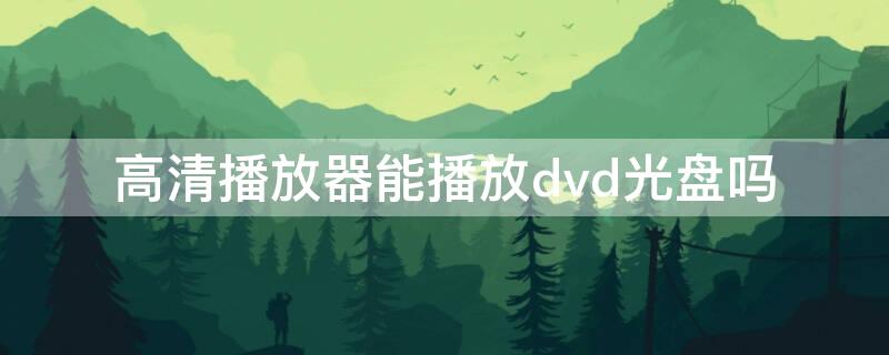 高清播放器能播放dvd光盘吗 dvd机可以播放mp4光盘吗