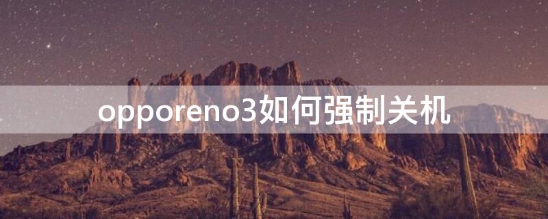 opporeno3如何强制关机（opporeno3为什么自动关机）