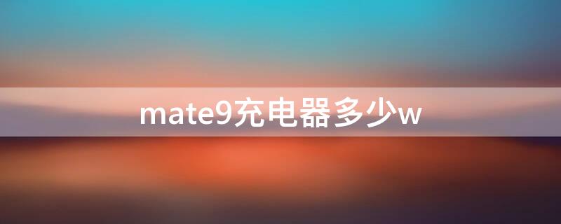 mate9充电器多少w（mate9充电器规格）