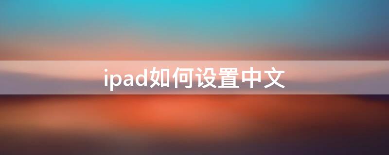 ipad如何设置中文（ipad如何设置中文输入法）