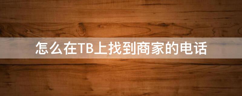 怎么在TB上找到商家的电话 tb怎么搜店铺号