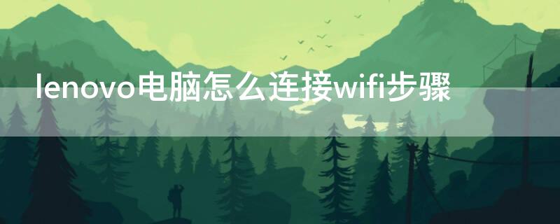 lenovo电脑怎么连接wifi步骤 lenovo电脑怎么连接wifi步骤视频