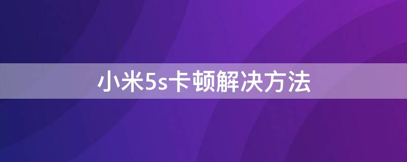 小米5s卡顿解决方法