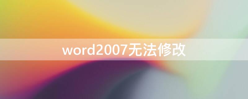 word2007无法修改（2007 word 无法修改器）