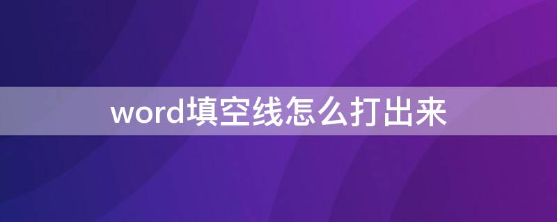 word填空线怎么打出来 word填空的下划线怎么打出来