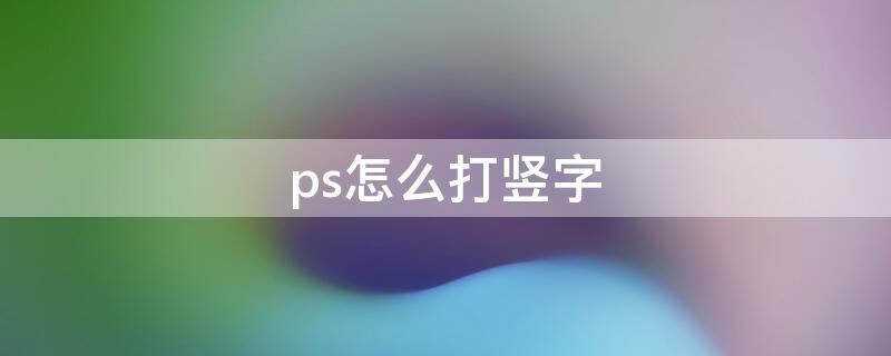 ps怎么打竖字（ps怎么打字）