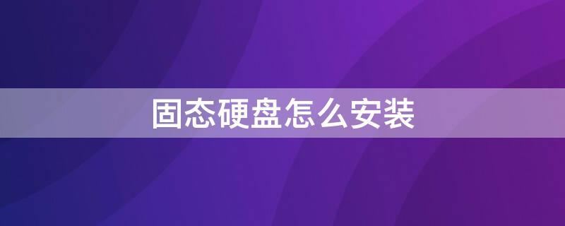 固态硬盘怎么安装 固态硬盘怎么安装win10系统教程