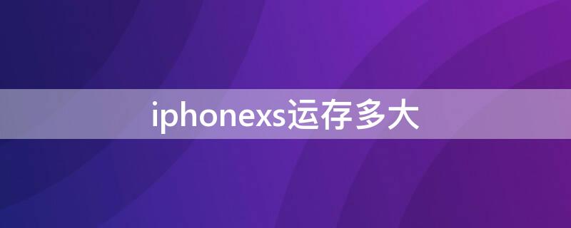 iPhonexs运存多大（苹果xs多少运存）