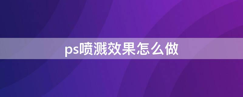 ps喷溅效果怎么做 ps如何做喷溅效果