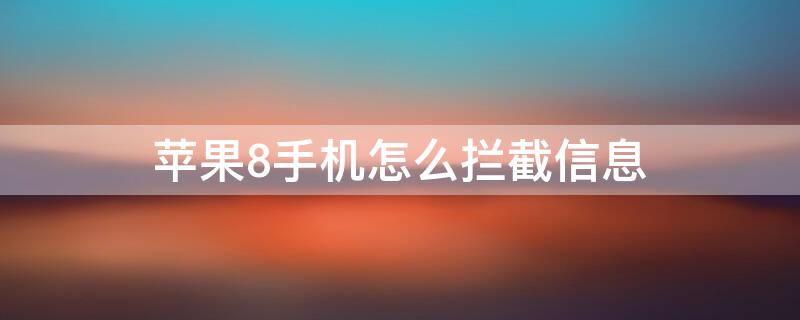 iPhone8手机怎么拦截信息（苹果8怎么看拦截信息）