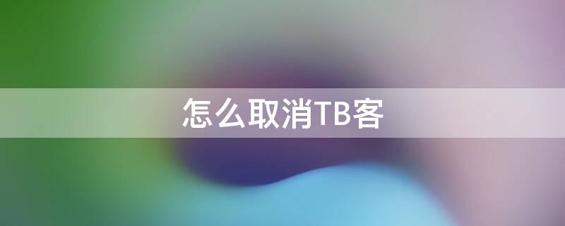 怎么取消TB客（tb怎么删除订单）