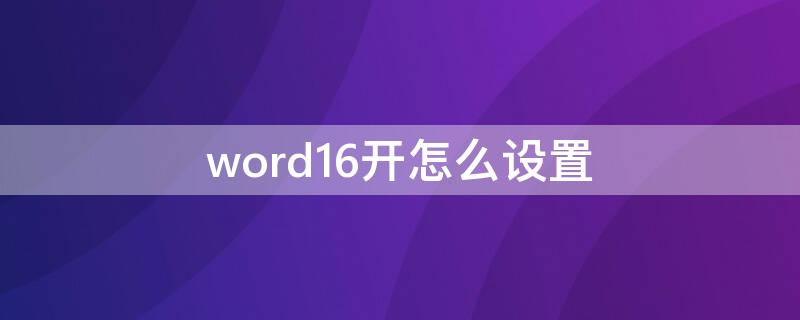 word16开怎么设置（设置word用2016打开）