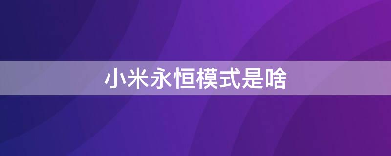 小米永恒模式是啥 小米永恒模式是什么?