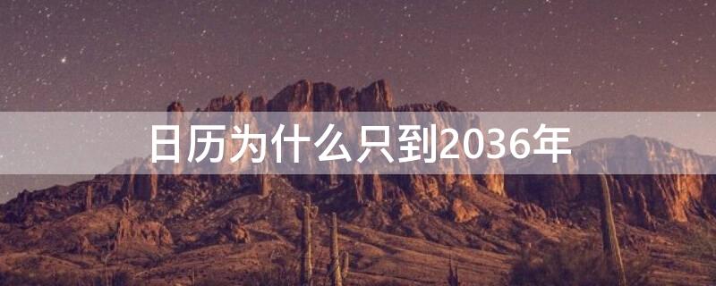 日历为什么只到2036年（日历为啥只到2036年）