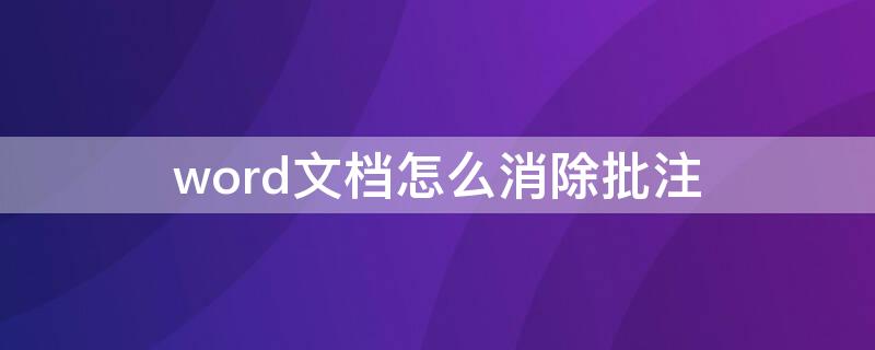 word文档怎么消除批注（word文档如何消除批注）