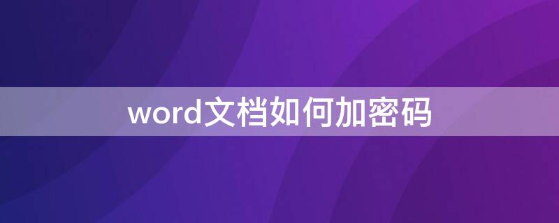 word文档如何加密码 word文档如何加密码只有自己能打开