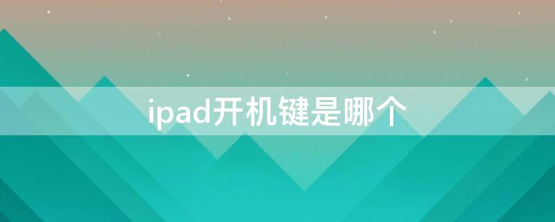 ipad开机键是哪个 IPAD开机键