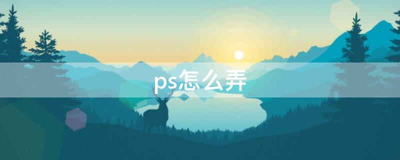 ps怎么弄（ps怎么弄渐变色）