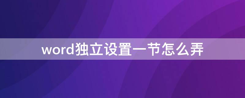 word独立设置一节怎么弄（Word怎么设置独立一节）