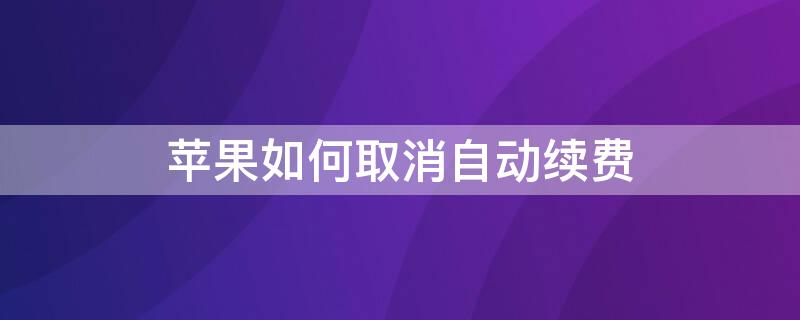 iPhone如何取消自动续费 iphone 如何取消自动续费