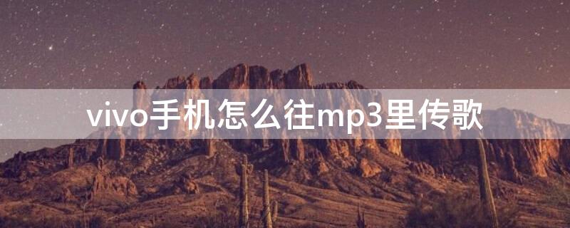 vivo手机怎么往mp3里传歌（vivo手机怎么把歌传到MP3上）