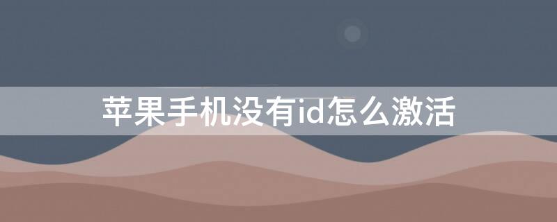 iPhone手机没有id怎么激活 没有id iphone 怎么激活