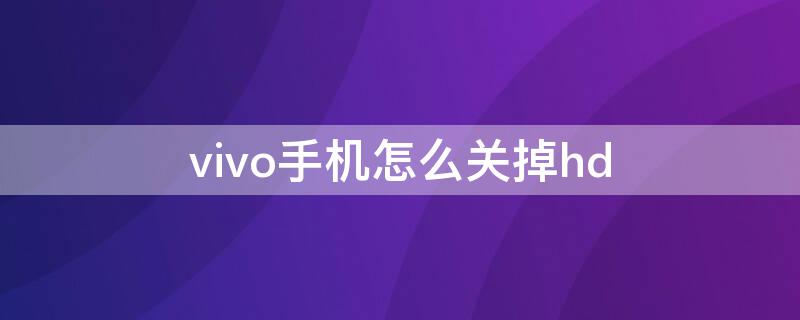 vivo手机怎么关掉hd（vivo手机怎么关掉hd图标）