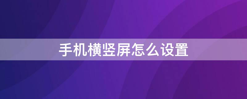 手机横竖屏怎么设置 手机横竖屏怎么设置vivo