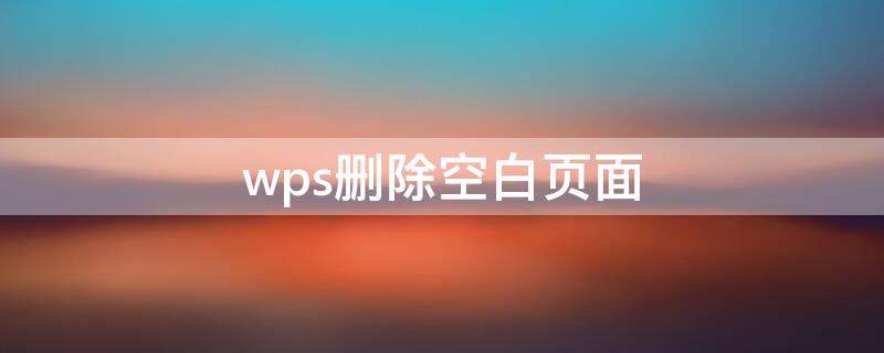 wps删除空白页面（wps删除空白页面快捷键）