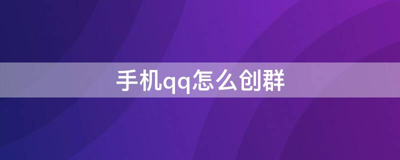 手机qq怎么创群 现在手机qq怎么创群