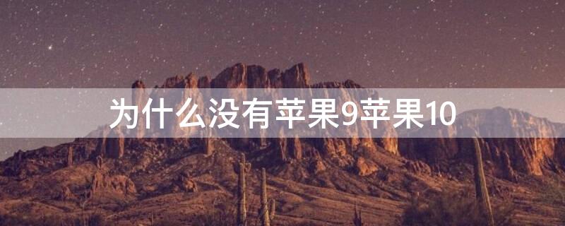 为什么没有iPhone9iPhone10 为什么没有苹果9