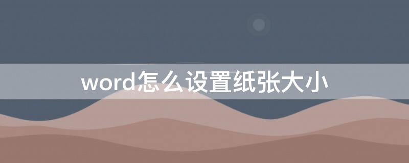 word怎么设置纸张大小 Word怎么设置纸张大小