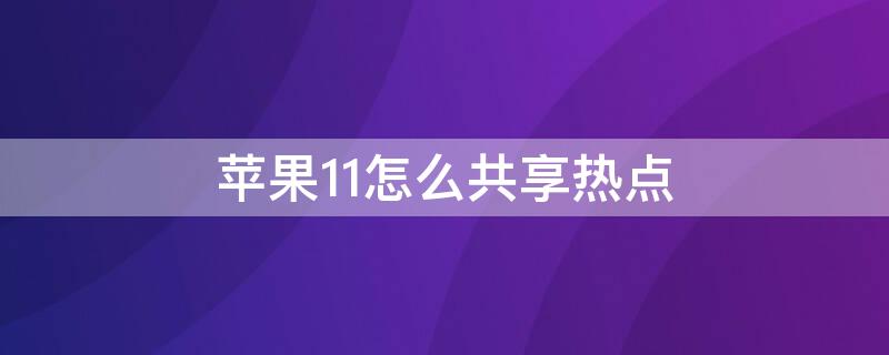 iPhone11怎么共享热点（iphone11为什么不能共享热点）